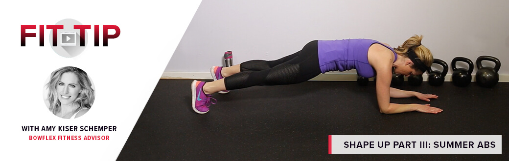 Fit Tip with Amy Kiser Schemper, BowFlex Fitness Advisor. Shape Up Part 3: Summer Abs.